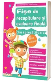 Fise de recapitulare si evaluare finala pentru clasa pregatitoare. Caiet interdisciplinar - Nicoleta Popescu, Arina Damian (Conform programei scolare)