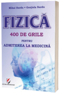 FIZICA. 400 de grile pentru admiterea la Medicina