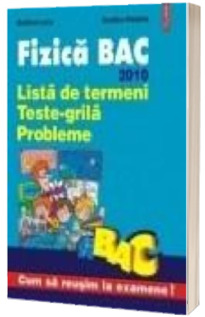 Fizica BAC 2010. Lista de termeni. Teste-grila. Probleme