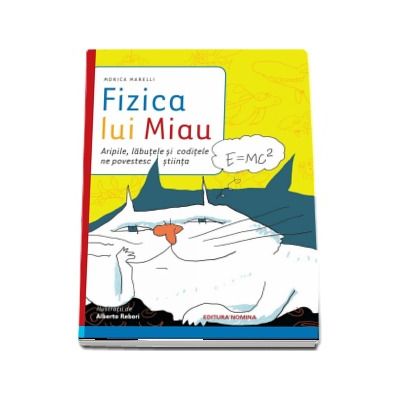 Fizica lui Miau - Aripile, labutele si coditele ne povestesc stiinta - Monica Marelli (Editie ilustrata)