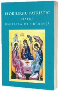 Florilegiu patristic despre unitatea de credinta