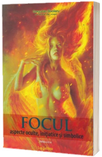 Focul. Aspecte oculte, initiatice si simbolice