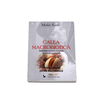 Calea macrobiotica - Ghidul complet pentru Macrobiotica