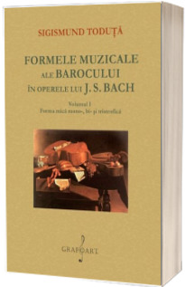 Formele muzicale ale Barocului in operele lui J.S. Bach - volumul I