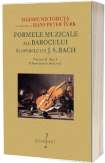 Formele muzicale ale barocului in operele lui J. S. Bach - Volumul II, Tom 1