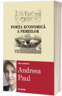 Forta economica a femeilor - Volum coordonat de Andreea Paul