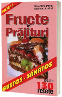 Fructe in prajituri. Peste 130 retete