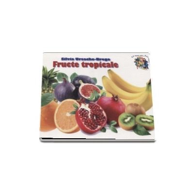 Fructe tropicale - Silvia Ursache-Brega (Colectia Cunosc lumea pas cu pas)
