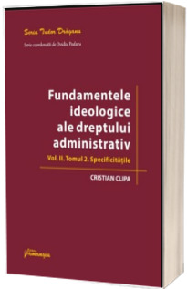 Fundamentele ideologice ale dreptului administrativ. Volumul II, Tomul 2 - Specificitatile