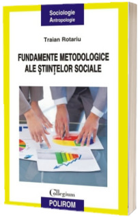 Fundamentele metodologice ale stiintelor sociale - Traian Rotariu