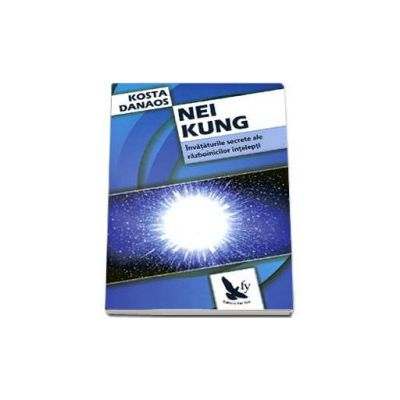 Nei Kung - Invataturile secrete ale razboinicilor intelepti (Kosta Danaos)
