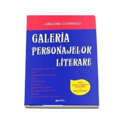 Galeria personajelor literare. Ghid pentru pregatirea evaluarii si bacalaureatului