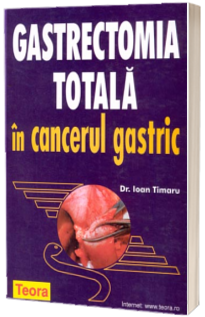 Gastrectomia totala in cancerul gastric - Ioan Timaru