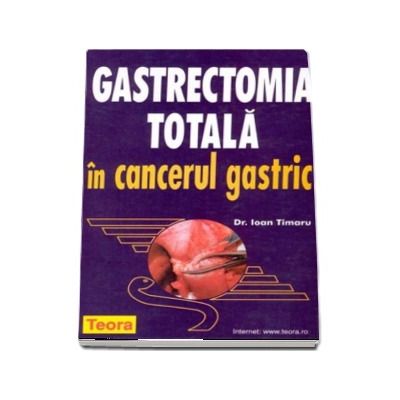 Gastrectomia totala in cancerul gastric - Ioan Timaru