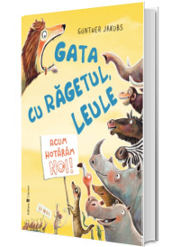 Gata cu ragetul, leule!  Acum hotaram noi