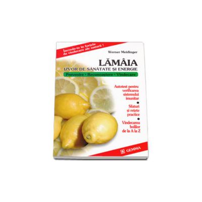 Lamaia - izvor de sanatate si energie. Prevenire, recunoastere, vindecare