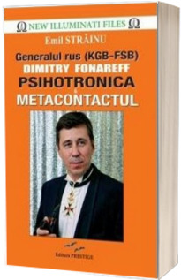 Generalul rus (KGB - FSB) Dimitry Fonareff. Psihotronica si Metacontactul