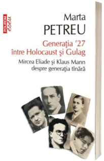 Generatia 27 intre Holocaust si Gulag - Mircea Eliade si Klaus Mann despre generatia tinara (Marta Petreu)