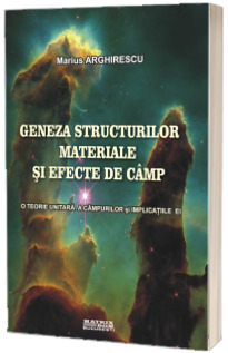 Geneza structurilor materiale si efecte de cimp