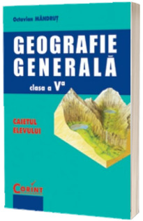 Geografie generala. Caietul elevului clasa a V-a