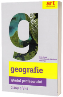 Geografie. Ghidul profesorului pentru clasa a VI-a