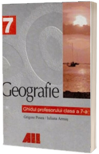 Geografie. Ghidul profesorului pentru clasa a VII-a