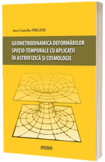 Geometrodinamica deformarilor spatio-temporale cu aplicatii in astrofizica si cosmologie