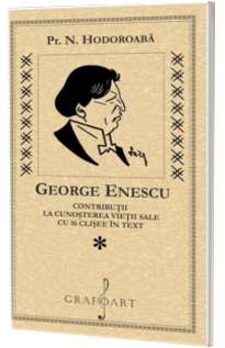 George Enescu. Contributii la cunoasterea vietii sale cu 16 clisee in text