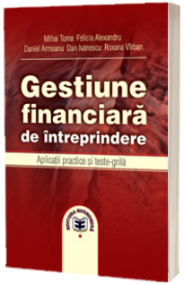 Gestiune financiara de intreprindere. Aplicatii practice si teste-grila