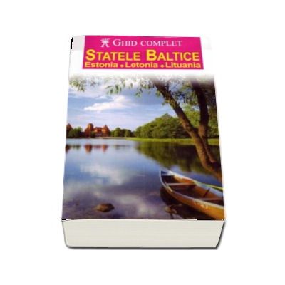 Ghid complet Statele Baltice. Estonia - Letonia - Lituania