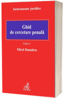 Ghid de cercetare penala. Editia 6