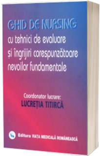 Ghid de nursing cu tehnici de evaluare si ingrijiri corespunzatoare nevoilor fundamentale, volumul I (Stare: noua, cu defecte la coperta)