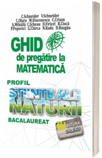 Ghid de pregatire la Matematica - bacalaureat. Profil stiinte ale naturii