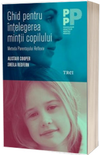 Ghid pentru intelegerea mintii copilului. Metoda Parentajului Reflexiv - Alistair Cooper