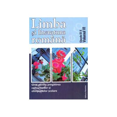 Ghid pentru pregatirea concursurilor si olimpiadelor scolare, clasele IX-X (Volumul VI). Limba si literatura Romana