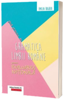 Ghid practic de gramatica limbii romane pentru Evaluarea Nationala, editia a III-a