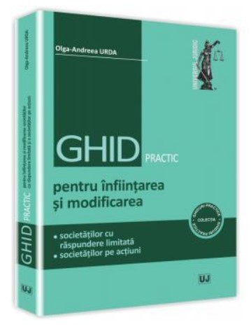 Ghid practic pentru infiintarea si modificarea societatilor cu raspundere limitata si a societatilor pe actiuni - Olga-Andreea Urda