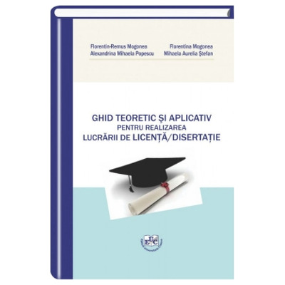 Ghid teoretic si aplicativ pentru realizarea lucrarii de Licenta - Disertatie