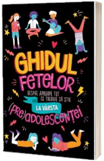 Ghidul fetelor despre aproape tot ce trebuie sa stie la varsta (pre) adolescentei