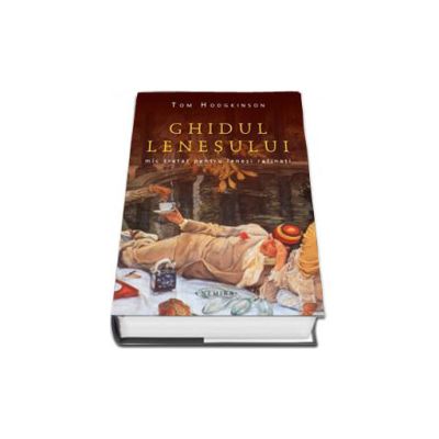 Ghidul lenesului. Mic tratat pentru lenesi rafinati (Editie hardcover)