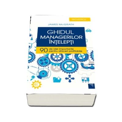 Ghidul managerilor intelepti - 90 de idei importante pentru afaceri profitabile