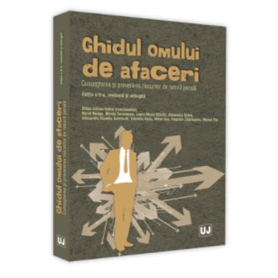 Ghidul omului de afaceri. Cunoasterea si prevenirea riscurilor de natura penala. Editia a II-a, revazuta si adaugita