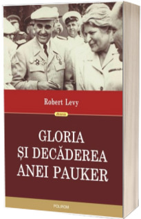 Gloria si decaderea Anei Pauker - Editia a II-a revazuta
