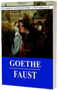 Goethe. Faust (Colectia, clasicii literaturii universale)