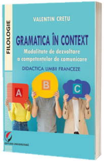 Gramatica in context. Modalitate de dezvoltare a competentelor de comunicare. Didactica limbii franceze