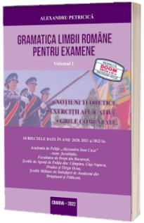 Gramatica Limbii Romane pentru examene. Volumul I editia 2022 (Notiuni teoretice, exercitii aplicative, grile comentate)