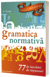 Gramatica normativa. 77 de intrebari. 77 de raspunsuri - Editia a VII-a (Gligor Gruita)