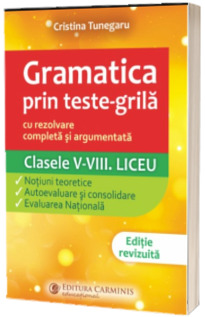 Gramatica prin teste - grila cu rezolvare completa si argumentata, clasele V - VIII. Liceu