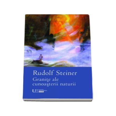 Granite ale cunoasterii naturii - Rudolf Steiner