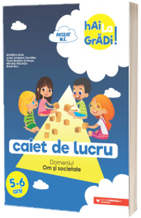 Hai la gradi! Om si societate. Caiet de lucru. 5-6 ani (editia a II-a)